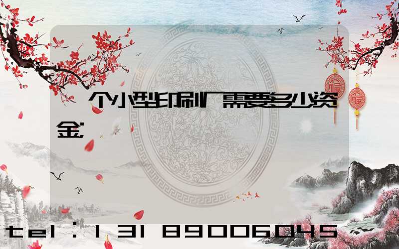 一个小型印刷厂需要多少资金