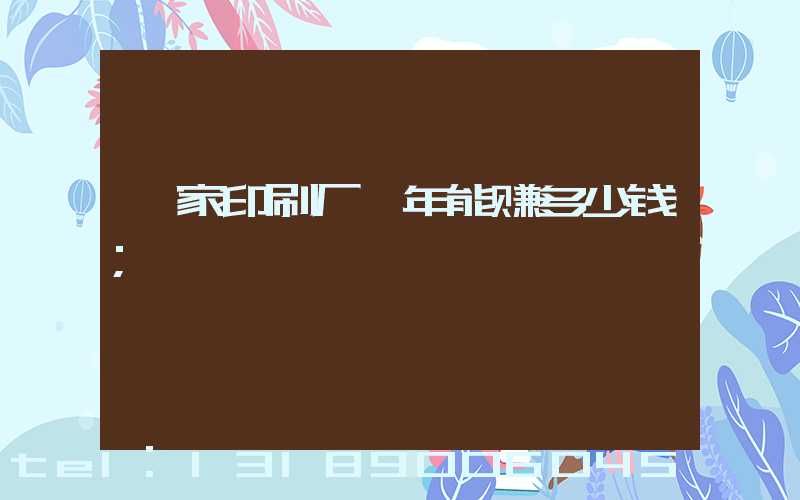 一家印刷厂一年能赚多少钱