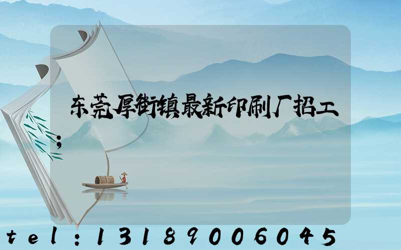 东莞厚街镇最新印刷厂招工