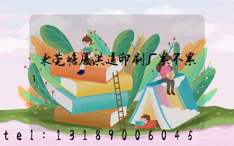 东莞塘厦洪通印刷厂累不累