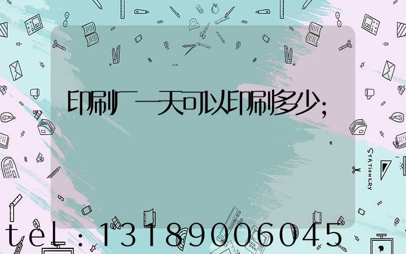 印刷厂一天可以印刷多少