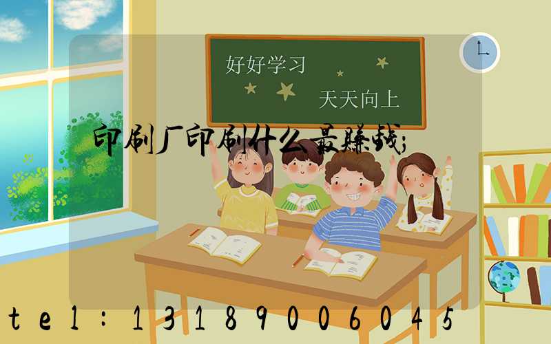 印刷厂印刷什么最赚钱