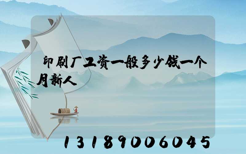 印刷厂工资一般多少钱一个月新人