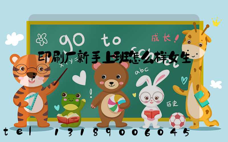 印刷厂新手上班怎么样女生