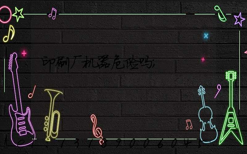 印刷厂机器危险吗