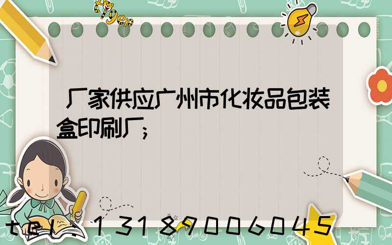 厂家供应广州市化妆品包装盒印刷厂