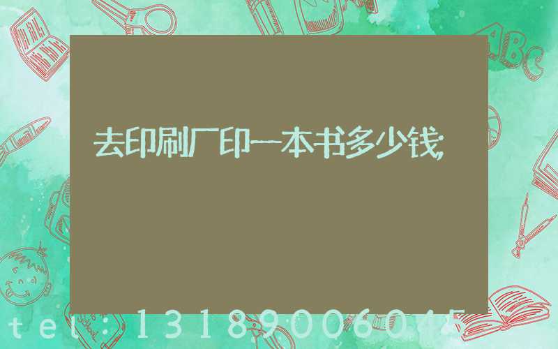 去印刷厂印一本书多少钱
