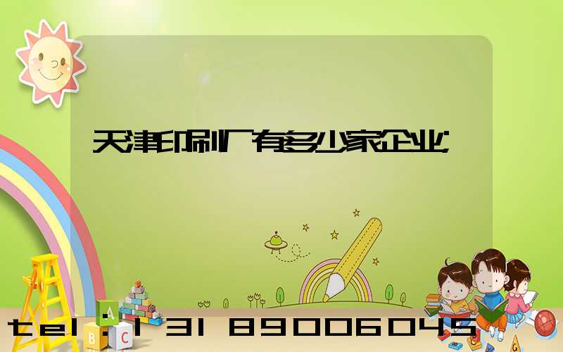 天津印刷厂有多少家企业