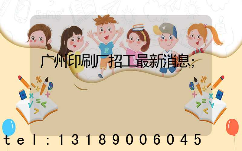 广州印刷厂招工最新消息