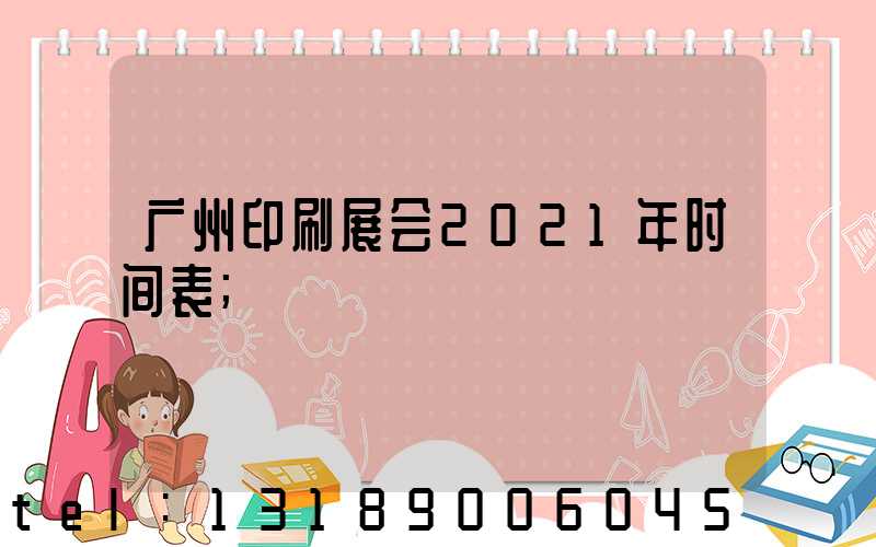 广州印刷展会2021年时间表