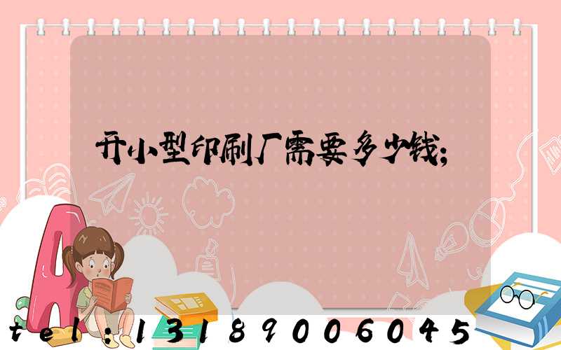 开小型印刷厂需要多少钱