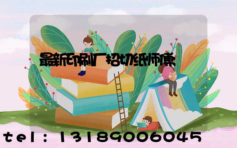 最新印刷厂招切纸师傅