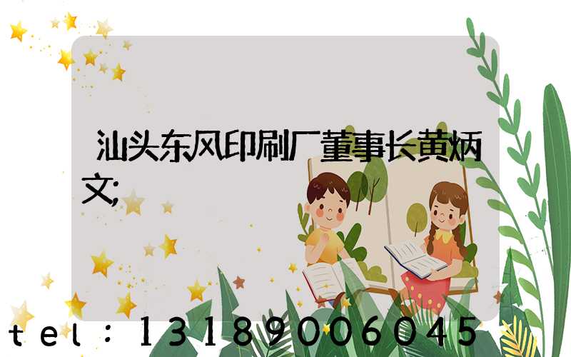 汕头东风印刷厂董事长黄炳文