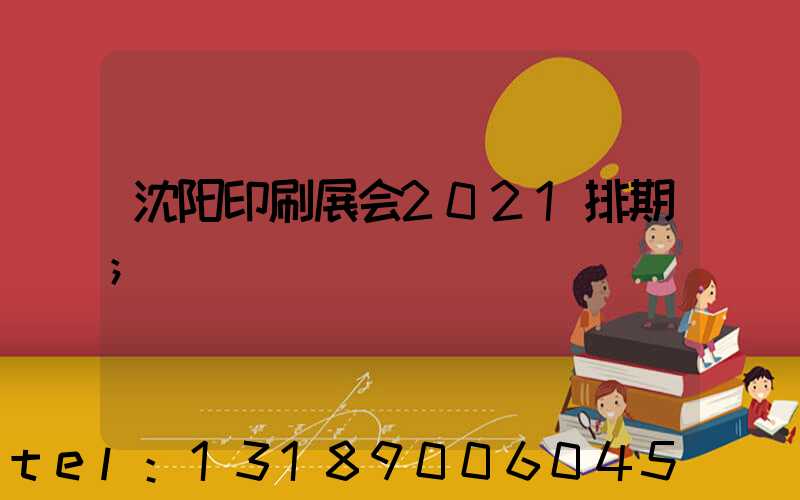 沈阳印刷展会2021排期