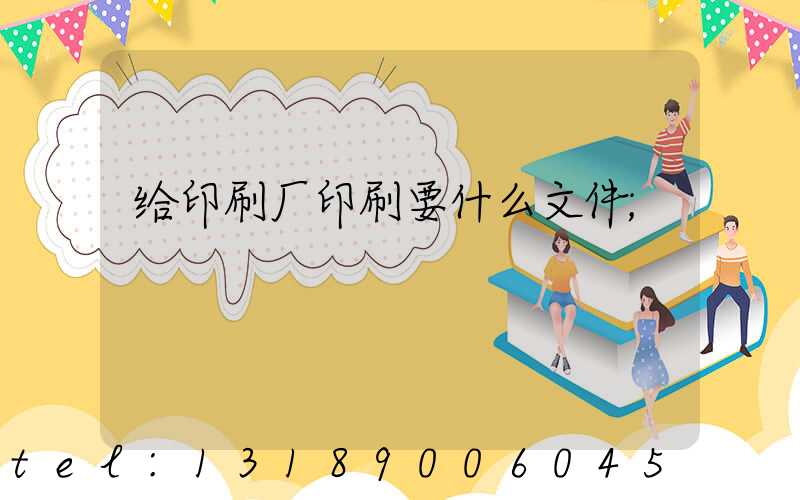 给印刷厂印刷要什么文件