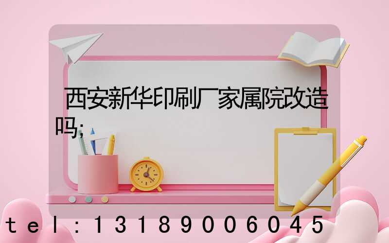 西安新华印刷厂家属院改造吗