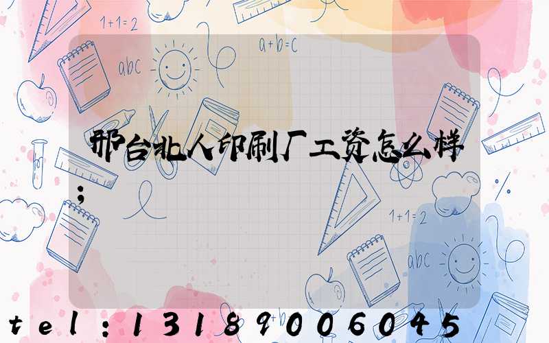 邢台北人印刷厂工资怎么样