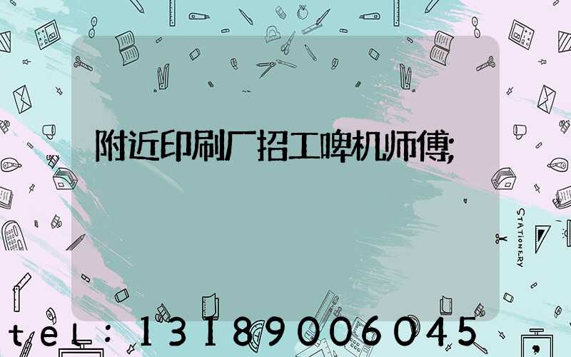 附近印刷厂招工啤机师傅